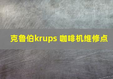 克鲁伯krups 咖啡机维修点